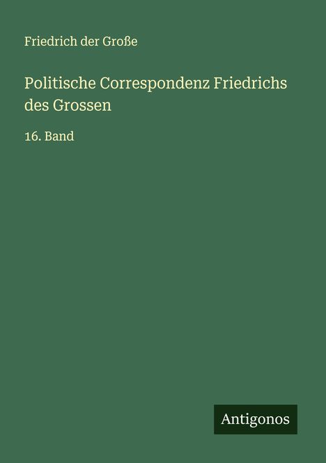 Friedrich der Große: Politische Correspondenz Friedrichs des Grossen, Buch