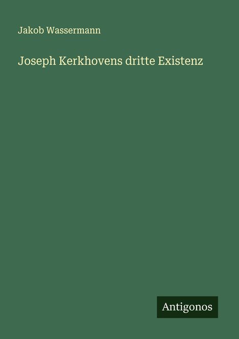 Jakob Wassermann: Joseph Kerkhovens dritte Existenz, Buch