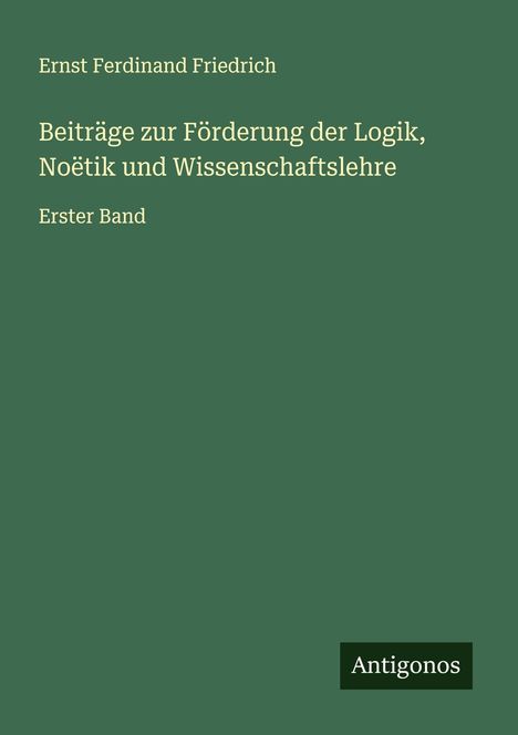 Ernst Ferdinand Friedrich: Beiträge zur Förderung der Logik, Noëtik und Wissenschaftslehre, Buch