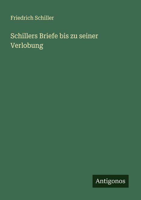 Friedrich Schiller: Schillers Briefe bis zu seiner Verlobung, Buch