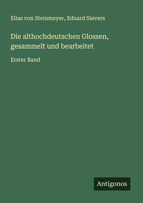 Elias Von Steinmeyer: Die althochdeutschen Glossen, gesammelt und bearbeitet, Buch