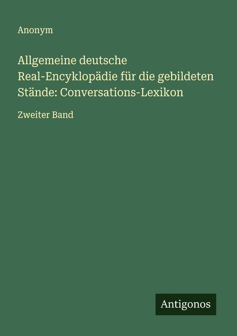 Anonym: Allgemeine deutsche Real-Encyklopädie für die gebildeten Stände: Conversations-Lexikon, Buch