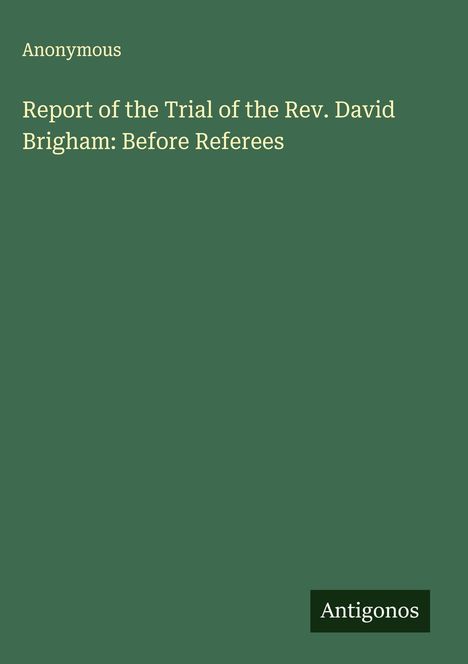 Anonymous: Report of the Trial of the Rev. David Brigham: Before Referees, Buch
