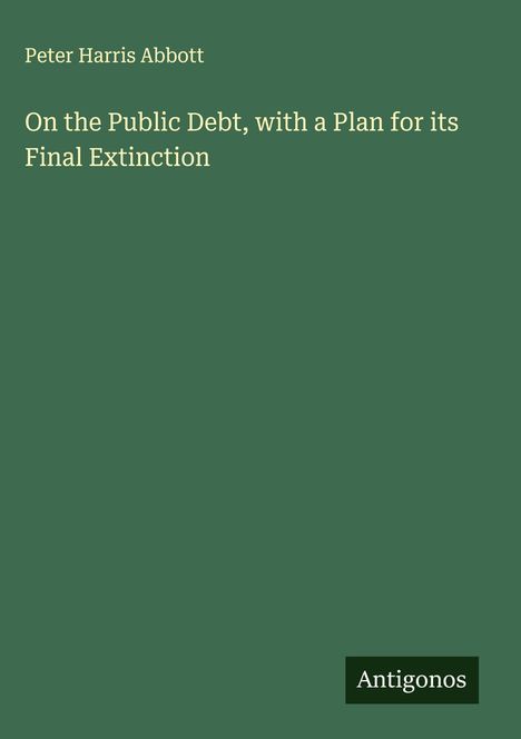 Peter Harris Abbott: On the Public Debt, with a Plan for its Final Extinction, Buch