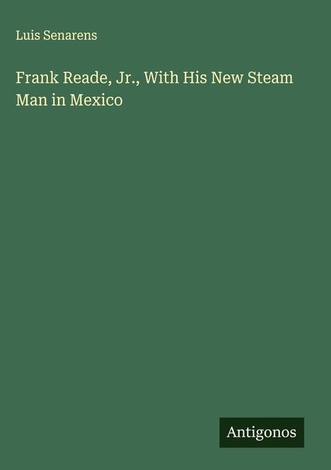 Luis Senarens: Frank Reade, Jr., With His New Steam Man in Mexico, Buch