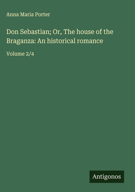 Anna Maria Porter: Don Sebastian; Or, The house of the Braganza: An historical romance, Buch