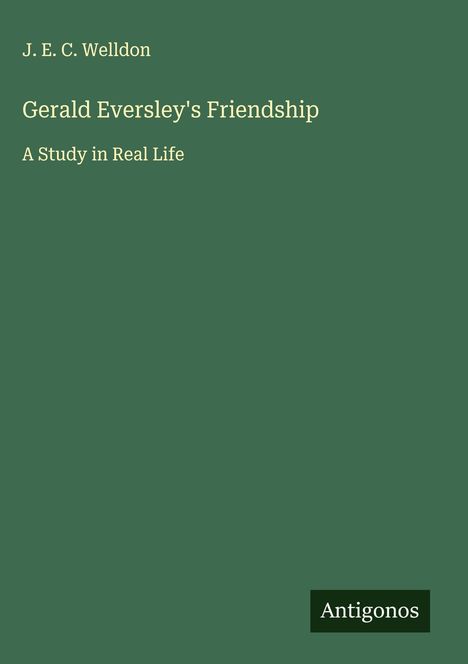 Cover mit Text: "J. E. C. Welldon, Gerald Eversley's Friendship, A Study in Real Life". Ein grüner Hintergrund mit schlichtem Design.
