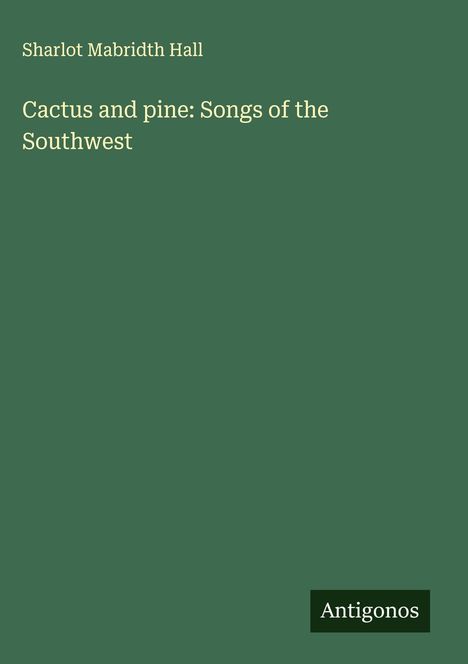 Sharlot Mabridth Hall: Cactus and pine: Songs of the Southwest, Buch