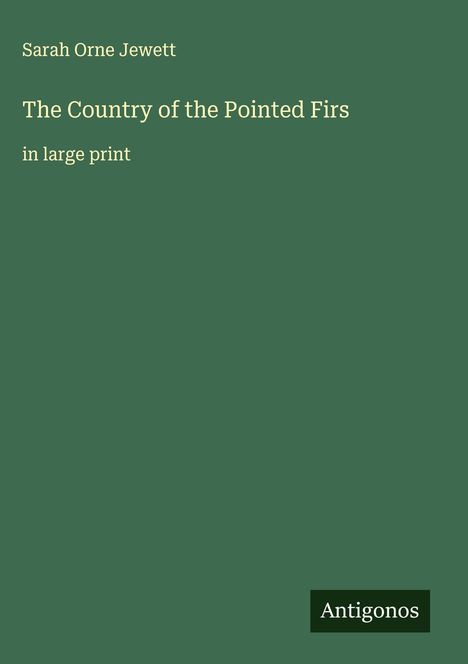 Sarah Orne Jewett, "The Country of the Pointed Firs", in großer Schrift. Dunkelgrüner Hintergrund. Antigonos-Logo.