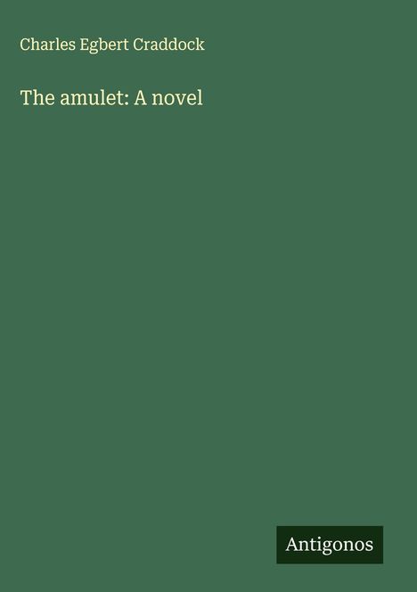 Text: „Charles Egbert Craddock“, „The amulet: A novel“, „Antigonos“. Grüner Hintergrund, minimalistisches Buchcover.