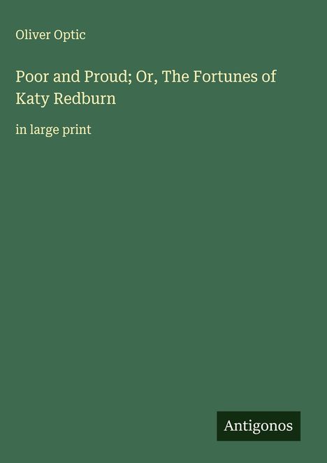 Oliver Optic: Poor and Proud; Or, The Fortunes of Katy Redburn, Buch