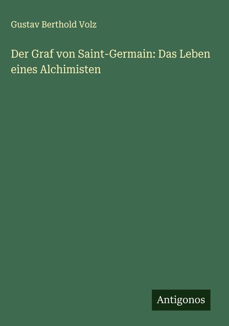 Gustav Berthold Volz: Der Graf von Saint-Germain: Das Leben eines Alchimisten, Buch