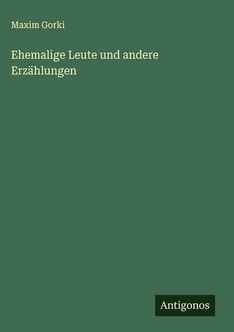Maxim Gorki: Ehemalige Leute und andere Erzählungen, Buch