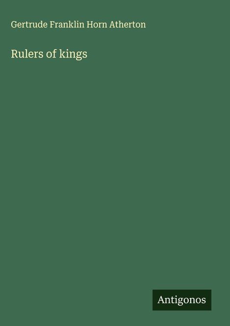 Gertrude Franklin Horn Atherton: Rulers of kings, Buch