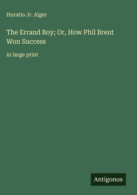 Horatio Jr. Alger: The Errand Boy; Or, How Phil Brent Won Success, Buch