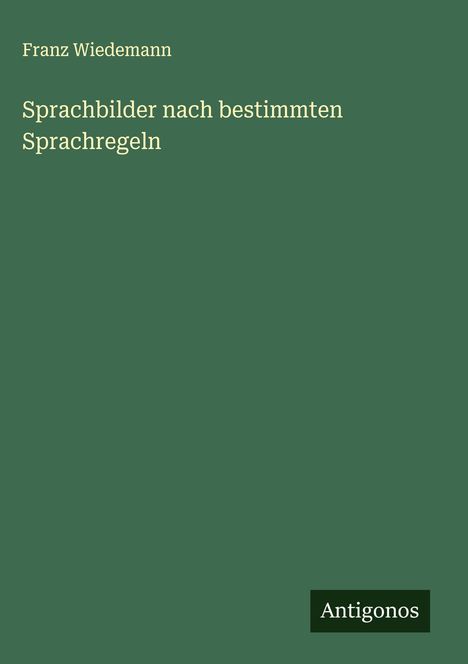 Franz Wiedemann: Sprachbilder nach bestimmten Sprachregeln, Buch