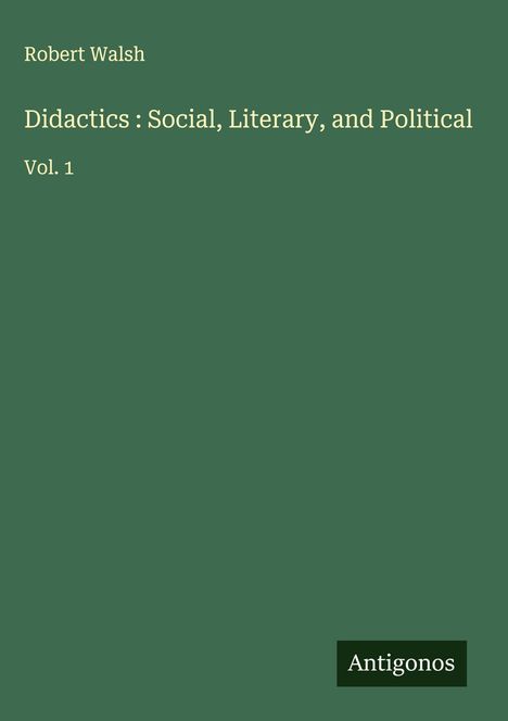 Robert Walsh: Didactics : Social, Literary, and Political, Buch