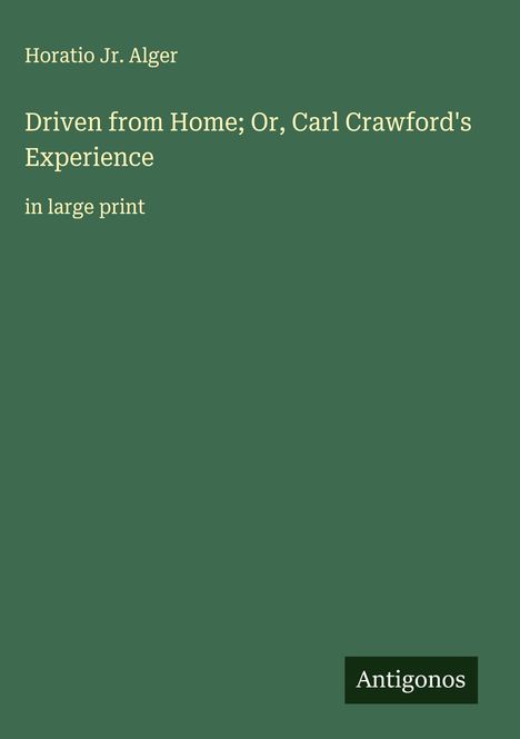 Horatio Jr. Alger: Driven from Home; Or, Carl Crawford's Experience, Buch