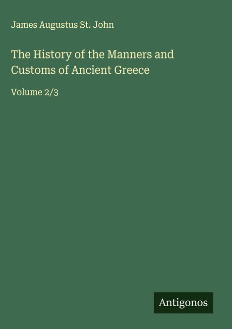 James Augustus St. John: The History of the Manners and Customs of Ancient Greece, Buch