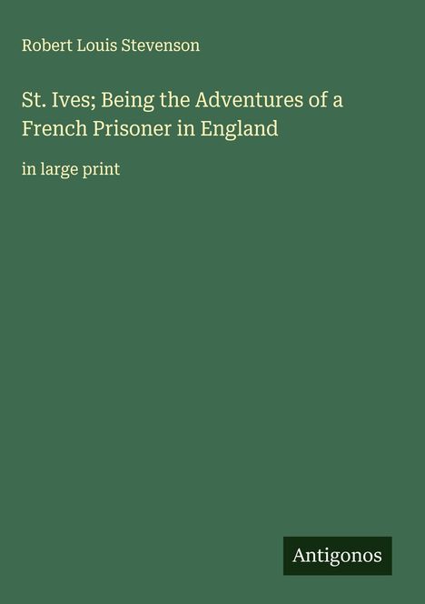 Robert Louis Stevenson: St. Ives; Being the Adventures of a French Prisoner in England, Buch