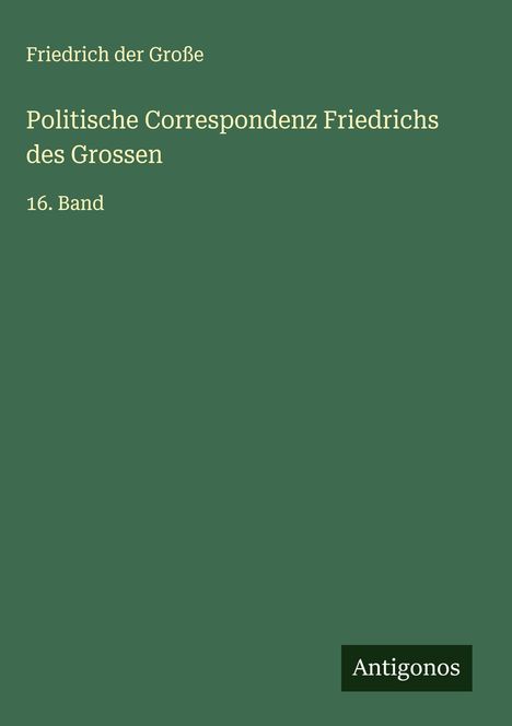 Friedrich der Große: Politische Correspondenz Friedrichs des Grossen, Buch