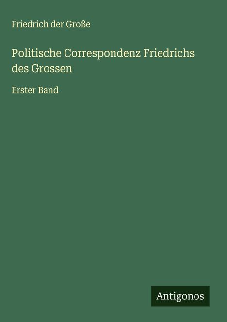 Friedrich der Große: Politische Correspondenz Friedrichs des Grossen, Buch