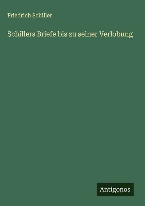 Friedrich Schiller: Schillers Briefe bis zu seiner Verlobung, Buch