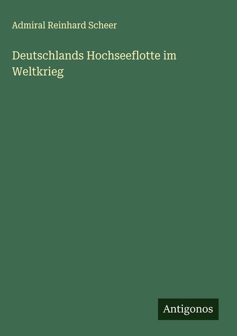 Admiral Reinhard Scheer: Deutschlands Hochseeflotte im Weltkrieg, Buch
