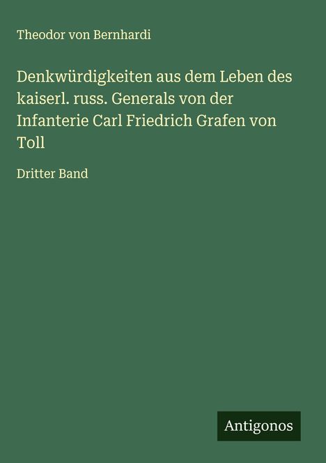 Ein grüner Hintergrund mit Text: Theodor von Bernhardi, "Denkwürdigkeiten aus dem Leben des kaiserl. russ. Generals von der Infanterie Carl Friedrich Grafen von Toll," Dritter Band. Unten rechts steht "Antigonos".