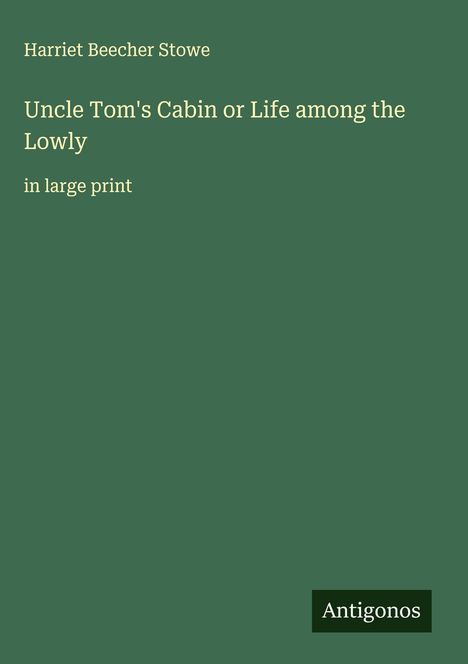 Harriet Beecher Stowe: Uncle Tom's Cabin or Life among the Lowly, Buch