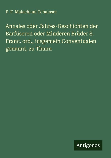 Titel: "Annales...zu Thann", Autor: P. F. Malachiam Tchamser. Grüner Hintergrund, weißer Text, Verlag: Antigonos.