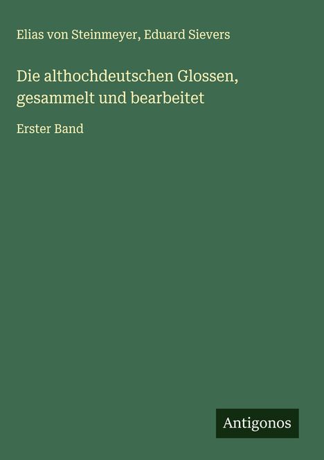 Elias Von Steinmeyer: Die althochdeutschen Glossen, gesammelt und bearbeitet, Buch