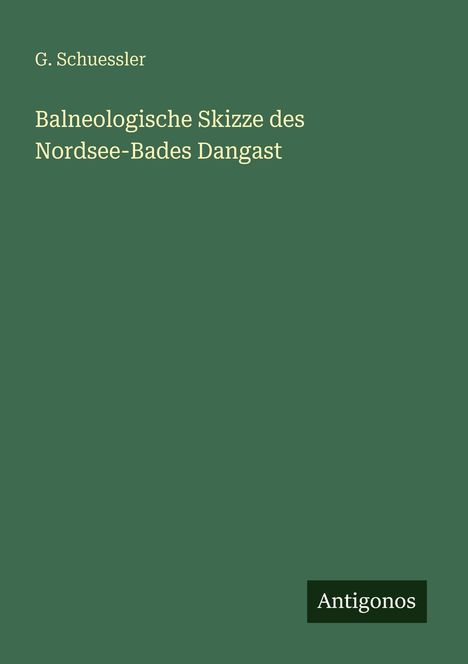 G. Schuessler: Balneologische Skizze des Nordsee-Bades Dangast, Buch