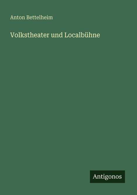 Anton Bettelheim: Volkstheater und Localbühne, Buch