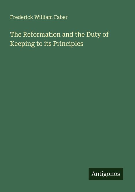 Frederick William Faber: The Reformation and the Duty of Keeping to its Principles, Buch