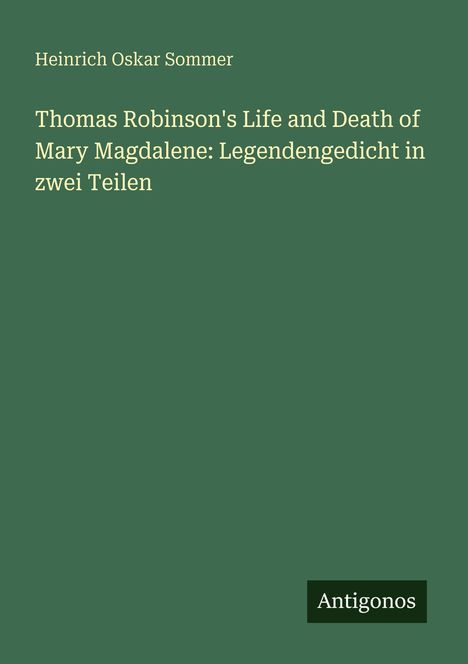 Heinrich Oskar Sommer: Thomas Robinson's Life and Death of Mary Magdalene: Legendengedicht in zwei Teilen, Buch