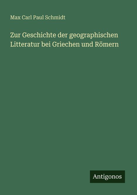 Max Carl Paul Schmidt: Zur Geschichte der geographischen Litteratur bei Griechen und Römern, Buch