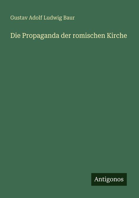 Gustav Adolf Ludwig Baur: Die Propaganda der romischen Kirche, Buch