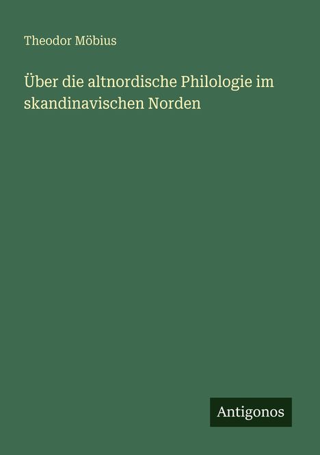 Theodor Möbius: Über die altnordische Philologie im skandinavischen Norden, Buch