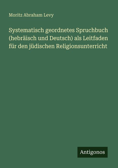 "Systematisch geordnetes Spruchbuch" von Moritz Abraham Levy, grüner Hintergrund, unten ein schwarzes Feld mit "Antigonos".