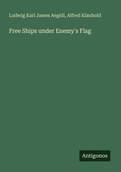 Ludwig Karl James Aegidi: Free Ships under Enemy's Flag, Buch