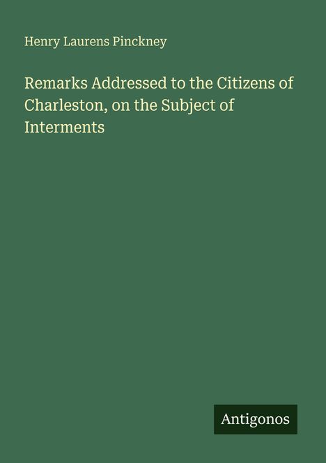 Henry Laurens Pinckney, "Remarks Addressed to the Citizens of Charleston, on the Subject of Interments". Grüner Hintergrund.