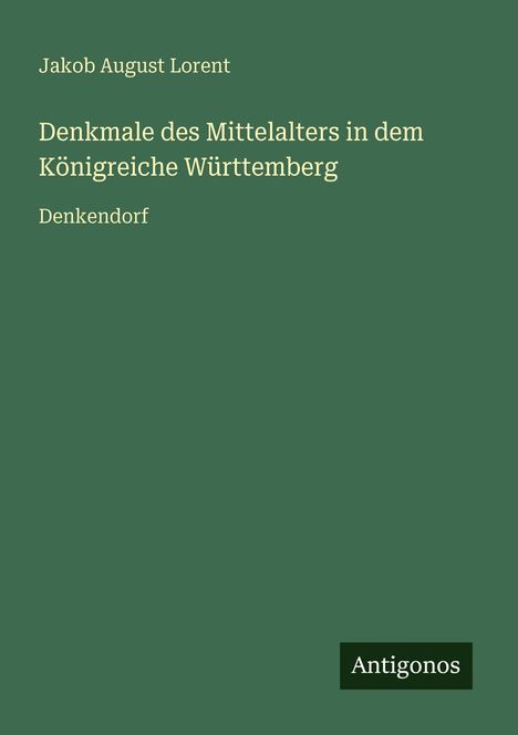 Jakob August Lorent: Denkmale des Mittelalters in dem Königreiche Württemberg, Buch