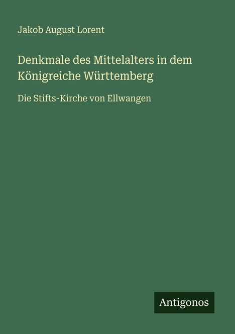 Jakob August Lorent: Denkmale des Mittelalters in dem Königreiche Württemberg, Buch