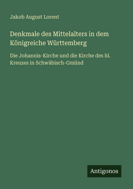 Jakob August Lorent: Denkmale des Mittelalters in dem Königreiche Württemberg, Buch