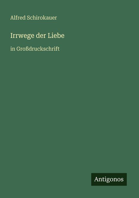 Alfred Schirokauer: Irrwege der Liebe, Buch