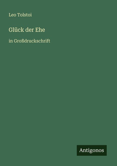 "Glück der Ehe" von Leo Tolstoi, Großdruckschrift, Antigonos-Verlag. Dunkelgrüner Hintergrund.