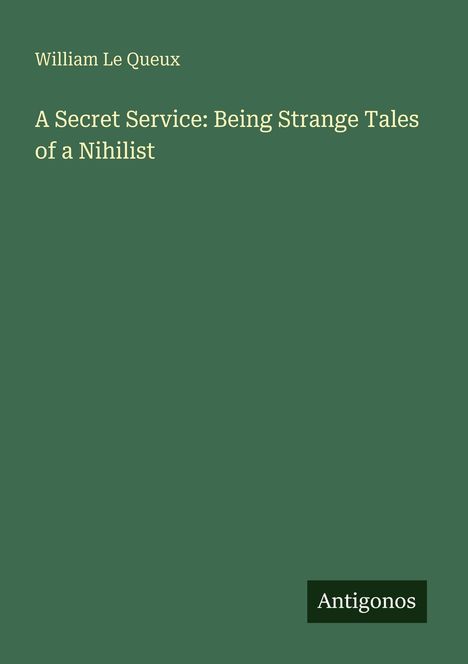 William Le Queux: A Secret Service: Being Strange Tales of a Nihilist, Buch