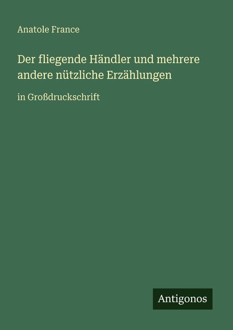 Anatole France: Der fliegende Händler und mehrere andere nützliche Erzählungen, Buch