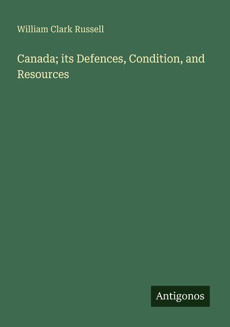 William Clark Russell: Canada; its Defences, Condition, and Resources, Buch